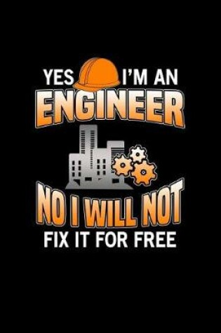 Cover of Yes I'm An Engineer No I Will Not Fix It For Free