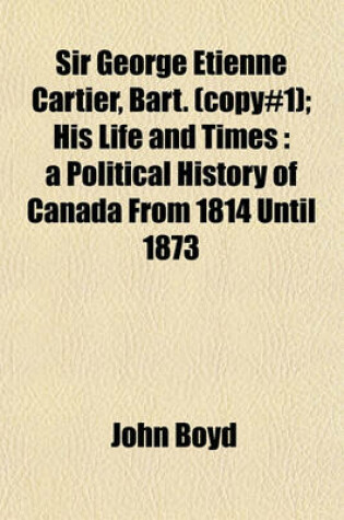 Cover of Sir George Etienne Cartier, Bart. (Copy#1); His Life and Times