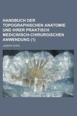 Cover of Handbuch Der Topographischen Anatomie Und Ihrer Praktisch Medicinisch-Chirurgischen Anwendung (1)