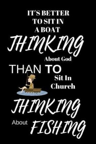 Cover of It's Better to Sit in a Boat Thinking about God Than to Sit in Church Thinking about Fishing