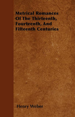 Book cover for Metrical Romances Of The Thirteenth, Fourteenth, And Fifteenth Centuries