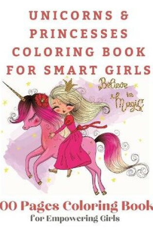 Cover of Unicorns and Princesses Coloring Book For Smart Girls, 100 Pages Coloring Book