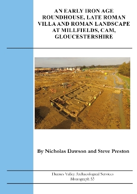 Book cover for An Early Iron Age Roundhouse, Late Roman Villa and Roman Landscape at Millfields, Cam, Gloucestershire