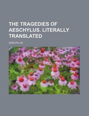 Book cover for The Tragedies of Aeschylus. Literally Translated