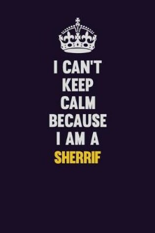 Cover of I Can't Keep Calm Because I Am A Sherrif