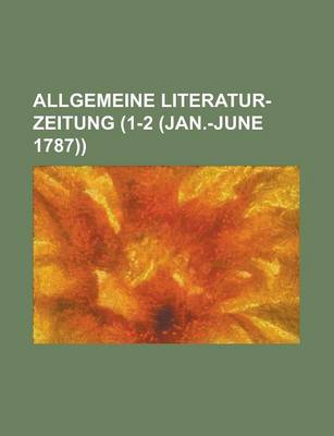 Book cover for Allgemeine Literatur-Zeitung (1-2 (Jan.-June 1787))