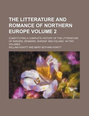 Book cover for The Litterature and Romance of Northern Europe Volume 2; Constituting a Complete History of the Litterature of Sweden, Denmark, Norway and Iceland in Two Volumes
