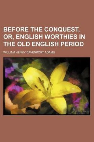 Cover of Before the Conquest, Or, English Worthies in the Old English Period