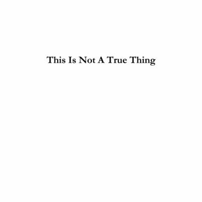 Book cover for This Is Not A True Thing