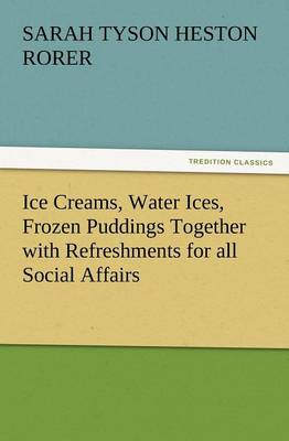 Book cover for Ice Creams, Water Ices, Frozen Puddings Together with Refreshments for All Social Affairs