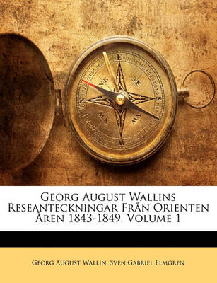 Book cover for Georg August Wallins Reseanteckningar Fran Orienten Aren 1843-1849, Volume 1