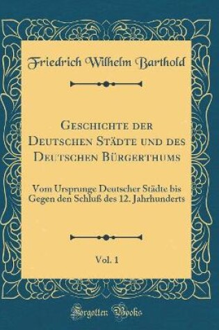 Cover of Geschichte Der Deutschen Städte Und Des Deutschen Bürgerthums, Vol. 1