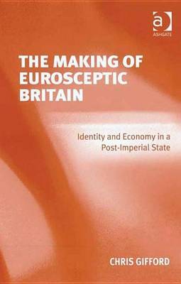 Book cover for Making of Eurosceptic Britain, The: Identity and Economy in a Post-Imperial State