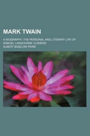 Cover of Mark Twain (Volume 1-2); A Biography the Personal and Literary Life of Samuel Langhorne Clemens