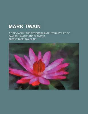 Book cover for Mark Twain (Volume 1-2); A Biography the Personal and Literary Life of Samuel Langhorne Clemens