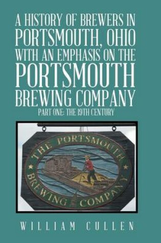 Cover of A History of Brewers in Portsmouth, Ohio with an Emphasis on the Portsmouth Brewing Company Part One