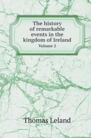 Cover of The history of remarkable events in the kingdom of Ireland Volume 2