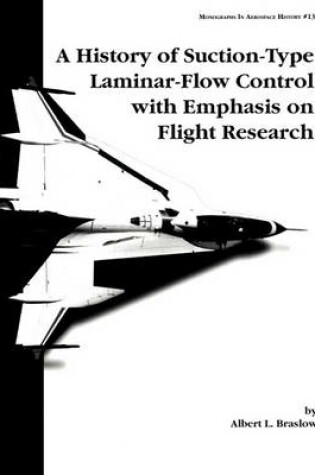 Cover of A History of Suction-Type Laminar-Flow Control with Emphasis on Flight Research. Monograph in Aerospace History, No. 13, 1999