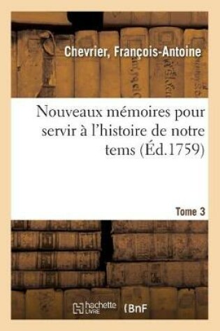 Cover of Nouveaux Memoires Pour Servir A l'Histoire de Notre Tems. Tome 3