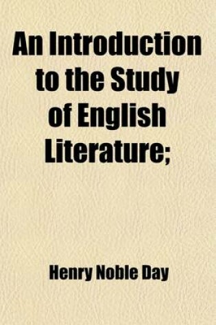 Cover of An Introduction to the Study of English Literature; Comprising Representative Masterpieces in Poetry and Prose, Marking the Successive Stages of Its Growth, and a Methodical Exposition of the Governing Principles and General Forms, Both of the Language and Li