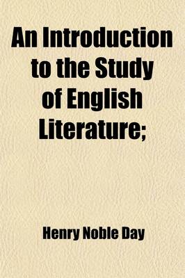 Book cover for An Introduction to the Study of English Literature; Comprising Representative Masterpieces in Poetry and Prose, Marking the Successive Stages of Its Growth, and a Methodical Exposition of the Governing Principles and General Forms, Both of the Language and Li