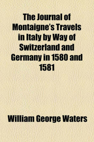 Cover of The Journal of Montaigne's Travels in Italy (Volume 3)