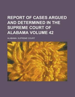 Book cover for Report of Cases Argued and Determined in the Supreme Court of Alabama Volume 42