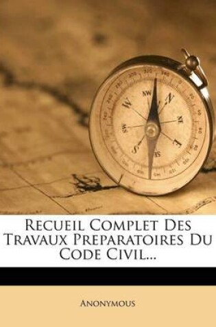 Cover of Recueil Complet Des Travaux Preparatoires Du Code Civil...