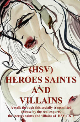 Cover of Heroes Saints and Villains (Hsv) - A Walk Through This Socially Transmitted Disease by the Real Experts. the Heroes Saints and Villains of Hsv 1 and 2