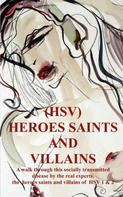 Book cover for Heroes Saints and Villains (Hsv) - A Walk Through This Socially Transmitted Disease by the Real Experts. the Heroes Saints and Villains of Hsv 1 and 2