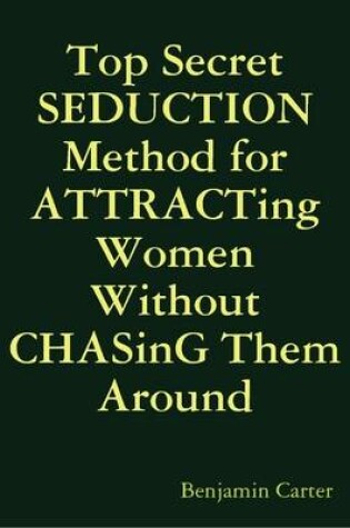 Cover of Top Secret Seduction Method for Attracting Women Without Chasing Them Around