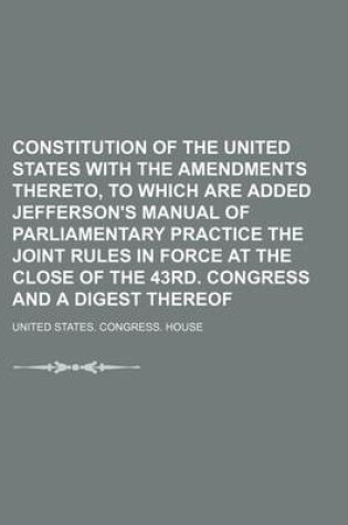 Cover of Constitution of the United States with the Amendments Thereto, to Which Are Added Jefferson's Manual of Parliamentary Practice the Joint Rules in Force at the Close of the 43rd. Congress and a Digest Thereof