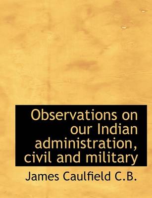 Book cover for Observations on Our Indian Administration, Civil and Military