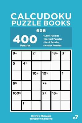Book cover for Calcudoku Puzzle Books - 400 Easy to Master Puzzles 6x6 (Volume 7)