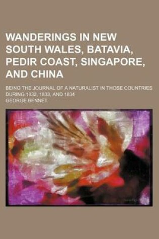 Cover of Wanderings in New South Wales, Batavia, Pedir Coast, Singapore, and China (Volume 2); Being the Journal of a Naturalist in Those Countries During 1832, 1833, and 1834