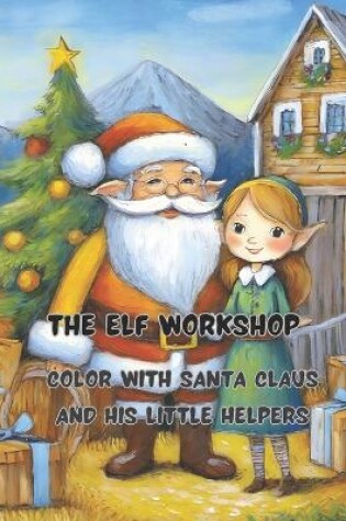 Cover of The Elf Workshop 68 big pages 8.5 x11 inch Peace, joy and fun with colors and crayons