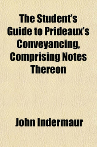 Cover of The Student's Guide to Prideaux's Conveyancing, Comprising Notes Thereon