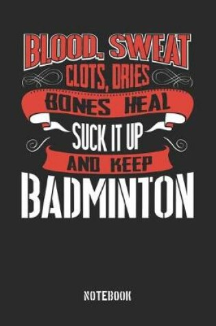 Cover of Blood clots sweat dries bones heal. Suck it up and keep Badminton