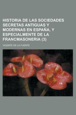 Cover of Historia de Las Sociedades Secretas Antiguas y Modernas En Espana, y Especialmente de La Francmasoneria (3)