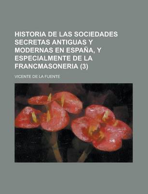 Book cover for Historia de Las Sociedades Secretas Antiguas y Modernas En Espana, y Especialmente de La Francmasoneria (3)