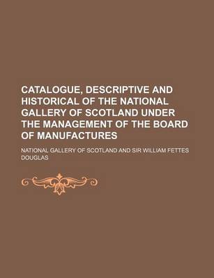 Book cover for Catalogue, Descriptive and Historical of the National Gallery of Scotland Under the Management of the Board of Manufactures