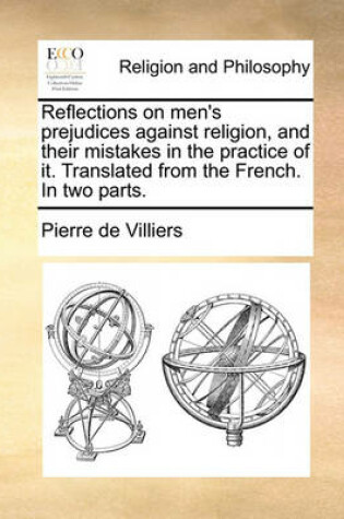 Cover of Reflections on Men's Prejudices Against Religion, and Their Mistakes in the Practice of It. Translated from the French. in Two Parts.