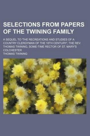 Cover of Selections from Papers of the Twining Family; A Sequel to 'The Recreations and Studies of a Country Clergyman of the 18th Century', the REV. Thomas Twining, Some-Time Rector of St. Mary's Colchester