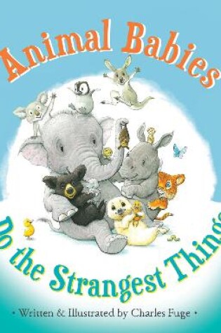 Cover of Animal Babies Do the Strangest Things