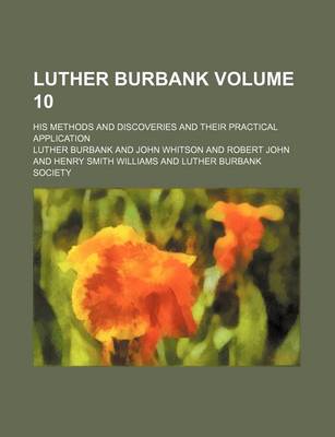 Book cover for Luther Burbank; His Methods and Discoveries and Their Practical Application Volume 10