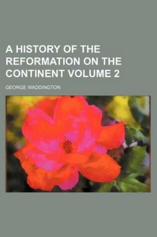 Cover of A History of the Reformation on the Continent Volume 2