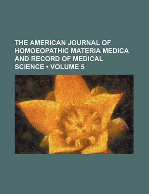 Book cover for The American Journal of Homoeopathic Materia Medica and Record of Medical Science (Volume 5)