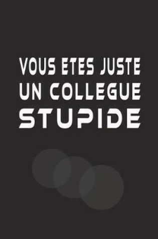 Cover of Vous Etes Juste Un Collegue stupide