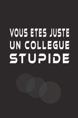 Book cover for Vous Etes Juste Un Collegue stupide