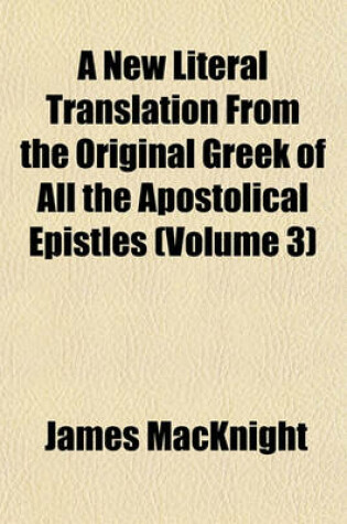 Cover of A New Literal Translation from the Original Greek of All the Apostolical Epistles (Volume 3)